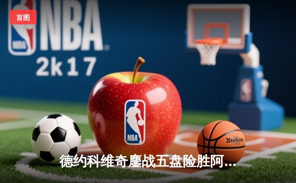 德约科维奇鏖战五盘险胜阿尔卡拉斯 第24座大满贯近在咫尺